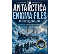 The Antarctica Enigma Files: Operation Endurance: Lost Expeditions, Hidden Discoveries, Paranormal Mysteries, and the Greatest Survival Story Ever Told