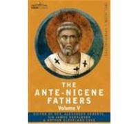 The Ante-Nicene Fathers: The Writings of the Fathers Down to A.D. 325, Volume V Fathers of the Third Century - Hippolytus; Cyprian; Caius; Nova