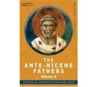 The Ante-Nicene Fathers: The Writings of the Fathers Down to A.D. 325, Volume X Bibliographic Synopsis; General Index