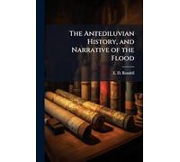 The Antediluvian History, and Narrative of the Flood