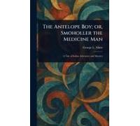 The Antelope Boy; Or, Smoholler The Medicine Man