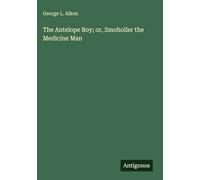 The Antelope Boy; or, Smoholler the Medicine Man