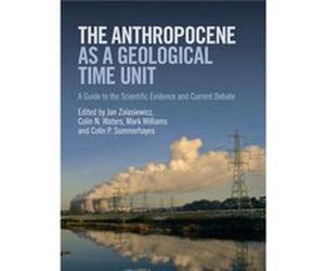 The Anthropocene as a Geological Time Unit Edited By Colin N Waters , Edited By Jan Zalasiewicz , Edited By Colin Summerhayes , Edited By Mark Williams (Auteur)