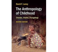 The Anthropology of Childhood: Cherubs, Chattel, Changelings