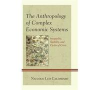 The Anthropology Of Complex Economic Systems: Inequality, Stability, And Cycles Of Crisis (Paperback) Niccolo Leo Caldararo, (Auteur)
