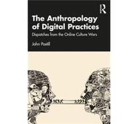 The Anthropology of Digital Practices by John Postill John Postill (Auteur)
