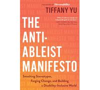 The Anti-Ableist Manifesto: Smashing Stereotypes, Forging Change, and Building a Disability-Inclusive World