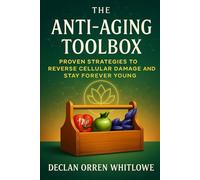 The Anti-Aging Toolbox: Proven Strategies to Reverse Cellular Damage and Stay Forever Young.