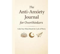 The Anti-Anxiety Journal for Overthinkers: A Gentle Daily Guide to Calm Your Mind and Reduce Mental Noise