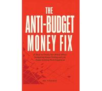 The Anti-Budget Money Fix: 21 Days to Finally Get Ahead When Budgeting Keeps Failing and Life Keeps Getting More Expensive