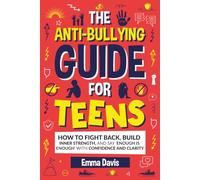 The Anti-Bullying Guide For Teens: How To Fight Back, Build Inner Strength, And Say 'Enough Is Enough' With Confidence And Clarity
