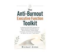 The Anti-Burnout Executive Function Toolkit: A Shame-Free Daily System for Adult ADHD & AuDHD Brains: Micro-Actions, Freeze-State Protocols, and External Scaffolding for When You Can't "Just Start"