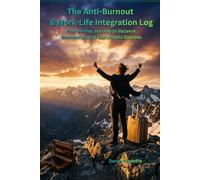 The Anti-Burnout & Work-Life Integration Log: Your 30-Day Journey to Balance, Boundaries, and Sustainable Success