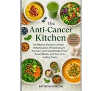 The Anti-Cancer Kitchen: 100 Healing Recipes to Fight Inflammation, Prevention and Recovery with Superfoods, Plant-Based Meals, and Everyday Healing Foods.