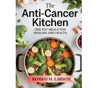 The Anti-Cancer Kitchen: One Pot Meals for Healing and Health
