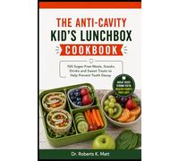 The Anti-Cavity Kid’s Lunchbox Cookbook: 100 Sugar-Free Meals, Snacks, Drinks and Sweet Treats to Help Prevent Tooth Decay