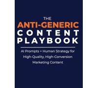 The Anti-Generic Content Playbook: AI Prompts + Human Strategy for High-Quality, High-Conversion Marketing Content