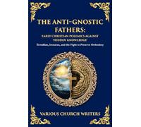 The Anti-Gnostic Fathers: Tertullian, Irenaeus, and the Fight to Preserve Orthodoxy
