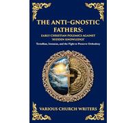 The Anti-Gnostic Fathers: Tertullian, Irenaeus, and the Fight to Preserve Orthodoxy (Deluxe Hardbound Edition)