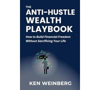 The Anti-Hustle Wealth Playbook: How to Build Financial Freedom Without Sacrificing Your Life