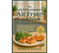 The Anti-Inflammatory Air Fryer Cookbook for Women Over 40: 20-Minute Healing Air-Fryer Recipes to Boost Energy, Balance Hormones, and Reduce Belly Bloat