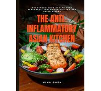 The Anti-Inflammatory Asian Kitchen: Healing Dishes to Calm Inflammation and Nourish Your Body