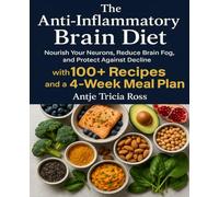 The Anti-Inflammatory Brain Diet: Nourish Your Neurons, Reduce Brain Fog, and Protect Against Decline with 100+ Recipes and a 4-Week Meal Plan.