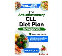 The Anti-Inflammatory CLL Diet Plan for Beginners: A 28-Day Meal Plan to Support Immunity, Ease Inflammation, and Restore Energy During Chronic Lymphocytic Leukemia