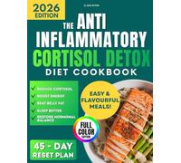 The Anti-Inflammatory Cortisol Detox Diet Cookbook: Easy Recipes to Relieve Stress, Reduce Belly Fat & Sleep Better - With a 45-Day Reset Plan to Boost Energy & Support Hormonal Balance