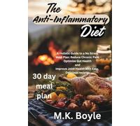 The Anti-Inflammatory Diet: A Holistic Guide to a No-Stress Meal Plan: Reduce Chronic Pain, Optimize Gut Health and Improve Joint Health With Easy Delicious Recipes.