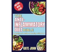 The Anti-Inflammatory Diet Bible (A Beginner's Guide To Healing With Food): 100+ Easy Recipes And 365 Days Meal Plan To Reduce Inflammation And Obesity, Heal Your Body And Feel Great, Boost Your He