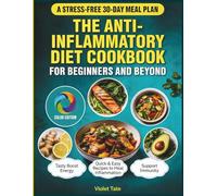 The Anti-Inflammatory Diet Cookbook for Beginners and Beyond: A Stress-Free 30-Day Meal Plan with Quick & Easy Tasty Recipes to Heal Inflammation, Boost Energy & Support Immunity