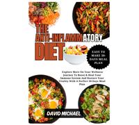 The Anti-Inflammatory Diet: Explore More On Your Wellness Journey To Boost & Heal Your Immune System And Restore Your Vitality With A Perfect 30-Days Meal Plan