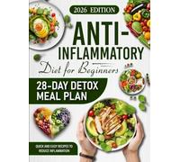 The Anti-Inflammatory Diet for Beginners: 28-Day Detox Meal Plan, Recipes and Step-by-Step Wellness Guide