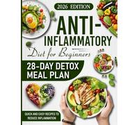 The Anti-Inflammatory Diet for Beginners: 28-Day Detox Meal Plan, Recipes and Step-by-Step Wellness Guide