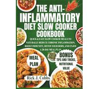 THE ANTI-INFLAMMATORY DIET SLOW COOKER COOKBOOK: QUICK & EASY SLOW COOKER MEALS TO NATURALLY REDUCE CHRONIC INFLAMMATION, BOOST IMMUNITY, DETOX YOUR BODY, AND ENJOY A 28-DAY MEAL PLAN