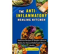 THE ANTI-INFLAMMATORY HEALING KITCHEN: Delicious Recipes & Simple Lifestyle Habits for Natural Relief and Vibrant Health