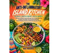 The Anti-Inflammatory Island Kitchen: 100 Easy Caribbean-Inspired Recipes and a 28-Day Meal Plan to Support Gut Health, Ease Occasional Bloating, Nourish Healthy Immunity, and Reclaim Everyday Energy