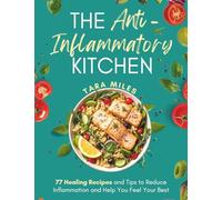 The Anti-Inflammatory Kitchen: 77 Delicious Recipes and Everyday Tips to Soothe Inflammation, Support Gut Health, and Live the C.A.L.M.N.E.S.S. Lifestyle