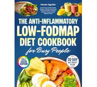 The Anti-Inflammatory Low-FODMAP Diet Cookbook for Busy People: Quick & Easy Family-Friendly Recipes, Full-Color Food Lists & a 30-Day Meal Plan to Reduce Bloating, Inflammation & Digestive Stress