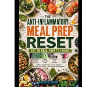 The Anti-Inflammatory Meal Prep Reset: 100 Science-Backed Recipes with Zero Inflammatory Ingredients, a 4-Week Meal Prep System, and a Food Trigger Guide to Reduce Chronic Pain, Boost immunity & gut