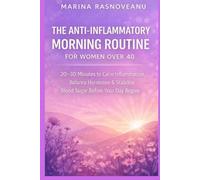 The Anti-Inflammatory Morning Routine for Women Over 40: 20-30 Minutes to Calm Inflammation, Balance Hormones & Stabilize Blood Sugar Before Your Day Begins