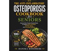 The Anti-Inflammatory Osteoporosis Cookbook for Seniors: Calcium-Rich, Protein-Packed Meals to Support Bone Strength, Healthy Aging, and Everyday Mobility