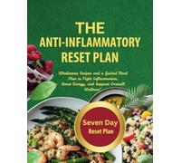 The Anti-Inflammatory Reset Plan: Wholesome recipes and a guided meal plan to fight Inflammation, boost energy, and support Overall Wellness