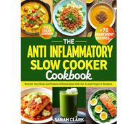 The Anti-Inflammatory Slow Cooker Cookbook: Nourish Your Body and Reduce Inflammation with Set-It-And-Forget-It Recipes