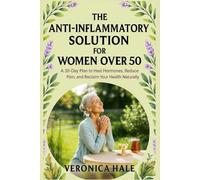 The Anti-Inflammatory Solution for Women Over 50: A 30-Day Plan to Heal Hormones, Reduce Pain, and Reclaim Your Health Naturally