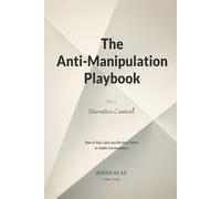 The Anti-Manipulation Playbook - Vol. I - Narrative Control: How to Stay Calm and Reclaim Power in Subtle Conversations