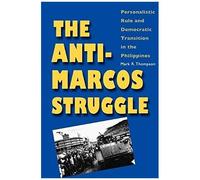 The Anti-Marcos Struggle - Personalistic Rule And Democratic Transition In The Philippines