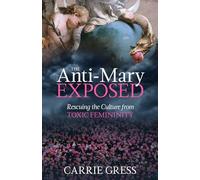 The Anti-Mary Exposed: Rescuing the Culture from Toxic Femininity