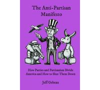 The Anti-Partisan Manifesto: How Parties and Partisanism Divide America and How to Shut Them Down (2026)